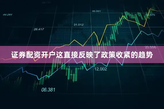 证券配资开户这直接反映了政策收紧的趋势