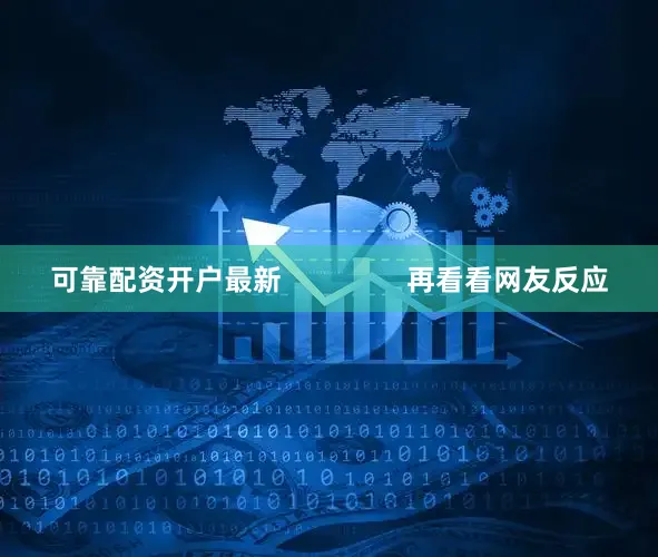 可靠配资开户最新                再看看网友反应
