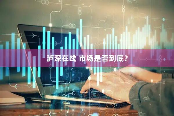 泸深在线 市场是否到底？