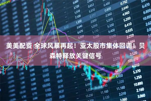 美美配资 全球风暴再起！亚太股市集体回调！贝森特释放关键信号